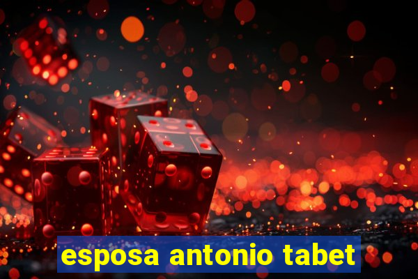 esposa antonio tabet